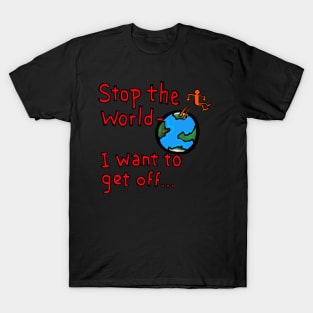 stop the world- i want to get off... T-Shirt